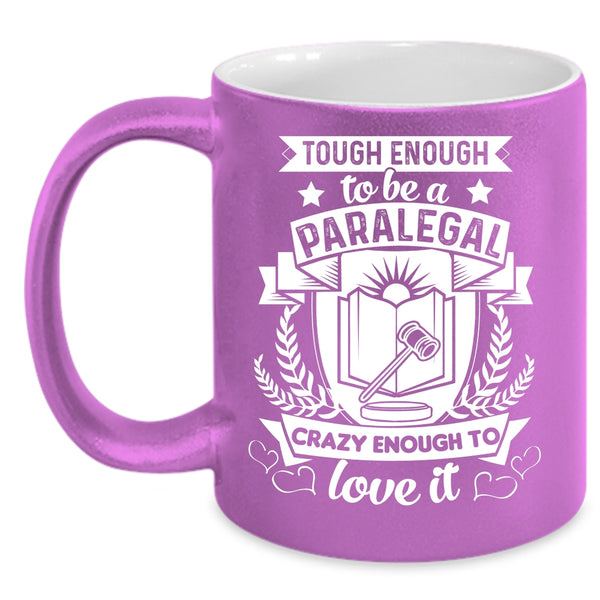 Tough Enough To Be A Paralegal Coffee Mug, Crazy Enough To Love It Coffee Cup