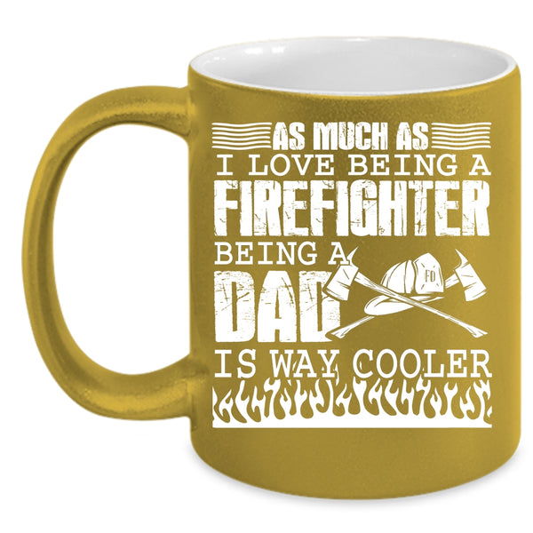 I Love Being A Firefighter Coffee Mug, Being A Dad Is Way Cooler Coffee Cup