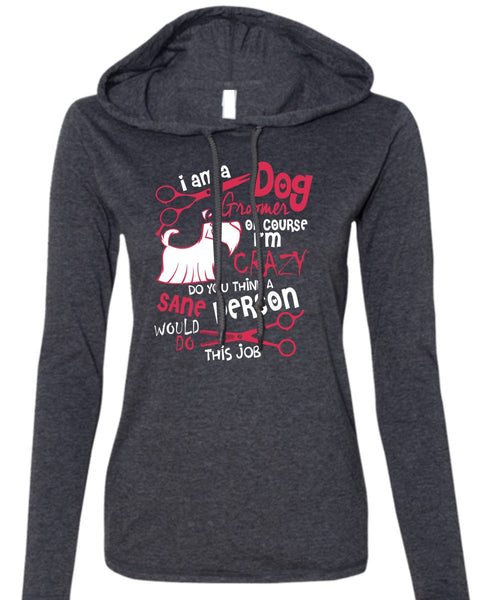 I Am A Dog Groomer T Shirt, I'm Crazy T Shirt (Anvil Ladies Ringspun Hooded)