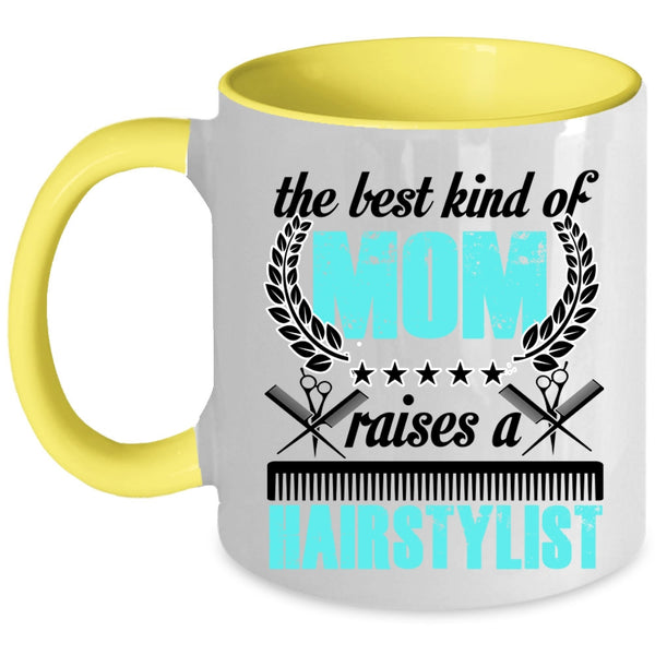 Cute Mom Coffee Mug, The Best Kind Of Mom Raises A Hairstylist Accent Mug