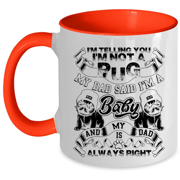 My Dad Said I'm A Baby Coffee Mug, I'm Telling You I'm Not A Pug Accent Mug
