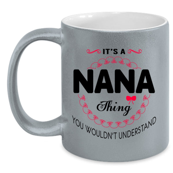You Wouldn't Understand Coffee Mug, It's A Nana Thing Accent Mug