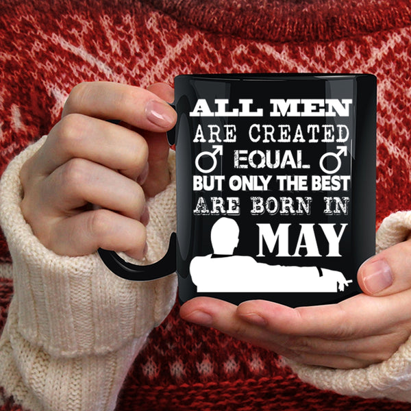 All Men Are Created Equal Coffee Mug, Only The Best Are Born In May Coffee Cup