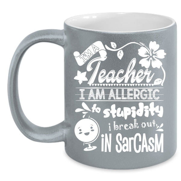 I'm A Teacher Coffee Mug, I Am Allergic To Stupidity Coffee Cup