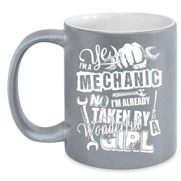 I'm A Mechanic Coffee Mug, I'm Already Taken By A Wonderful Girl Coffee Cup
