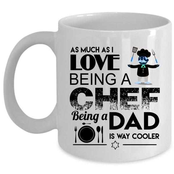 Being A Dad Is Way Cooler Coffee Mug, I Love Being A Chef Cup