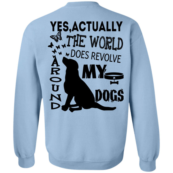 I Love My Dogs T Shirt, The World Does Revolve Around My Dogs Sweatshirt