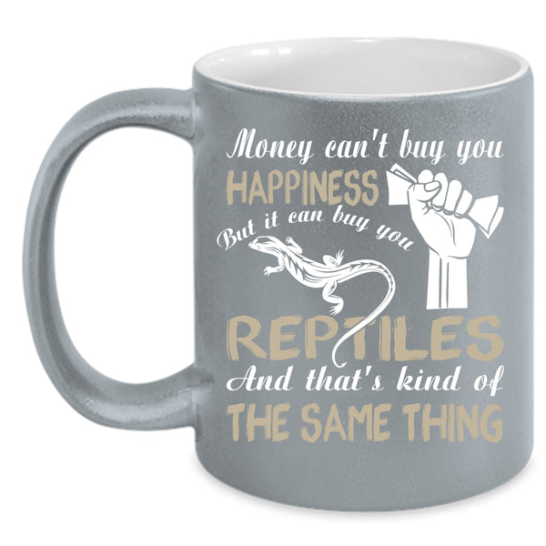 Money Can't Buy you Happiness Coffee Mug, It Can Buy You Reptiles Coffee Cup