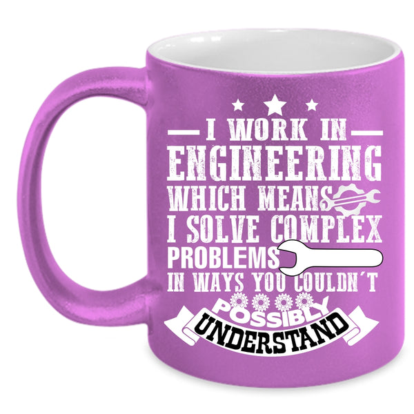 I Work In Engineering Coffee Mug, Cute Gift For Engineers Coffee Cup