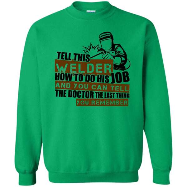 I'm A Welder T Shirt, Tell This Welder How To Do His Job Sweatshirt