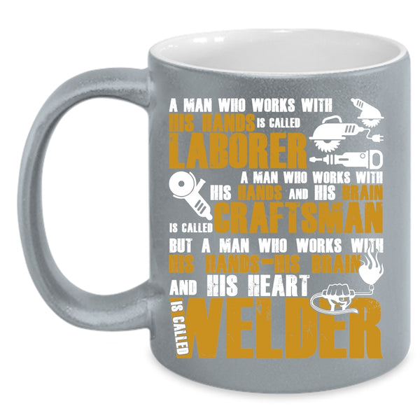 A Man Works With His Hands And His Heart Coffee Mug, Called Welder Coffee Cup