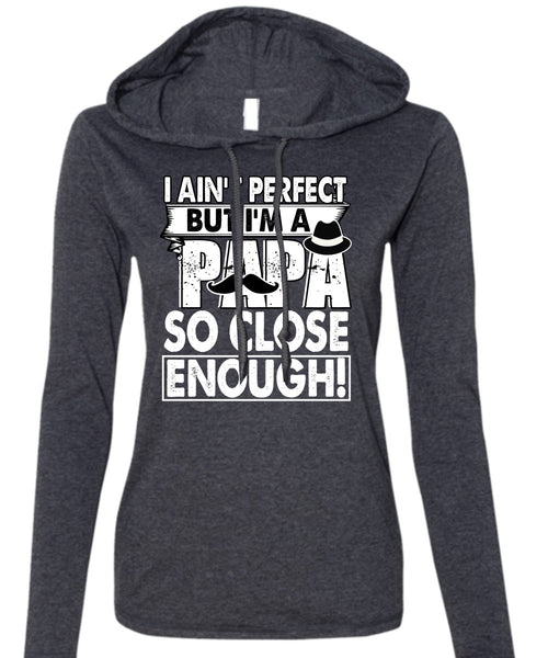 I'm A Papa So Close Enough T Shirt, Being A Dad T Shirt (Anvil Ladies Ringspun Hooded)