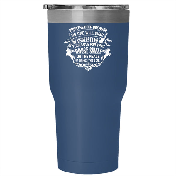 No One Will Ever Understand Your Love Tumbler 30 oz Stainless Steel, Horse Smell Or The Peace Travel Mug