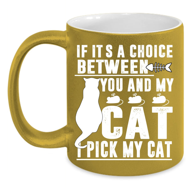 If It's A Choice Between You And My Cat Coffee Mug, Cool Cats Coffee Cup