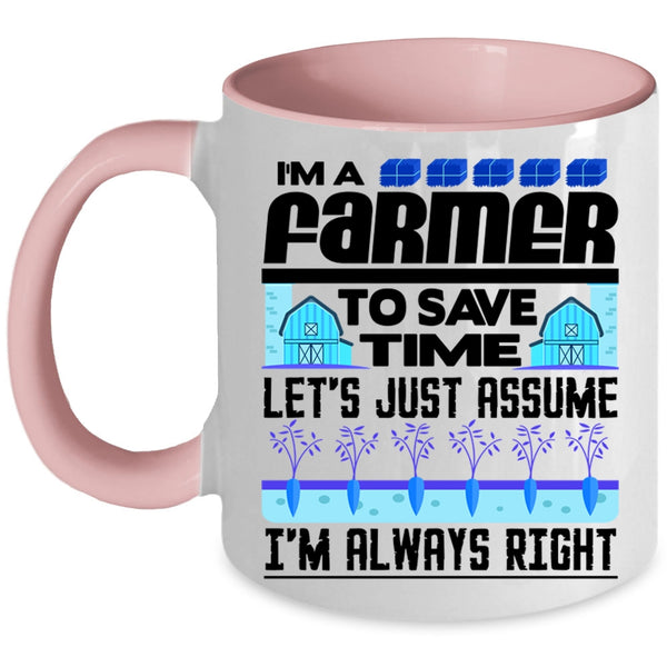 I'm Always Right Coffee Mug, I'm A Farmer To Save Time Accent Mug