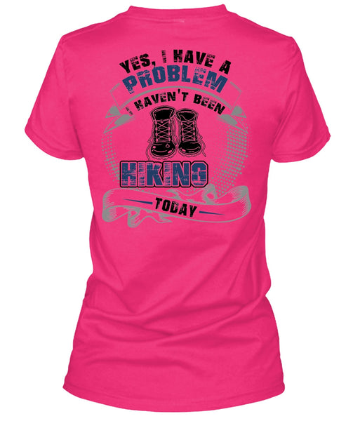 I Haven't Been Hiking Today T Shirt, I Love Hiking T Shirt