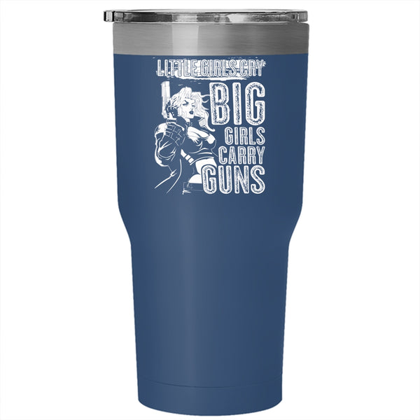 Little Girls Cry Big Girls Carry Guns Tumbler 30 oz Stainless Steel, Awesome Girls Travel Mug