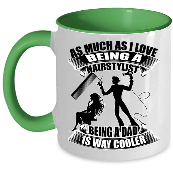 Being A Dad Is Way Cooler Coffee Mug, I Love Being A Hairstylist Accent Mug