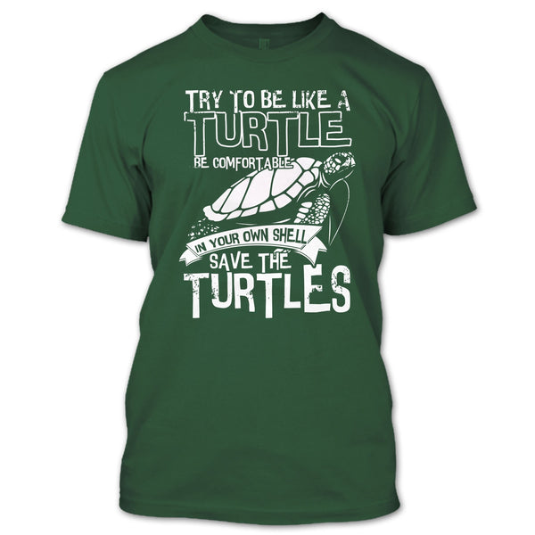 Try To Be Like A Turtle T Shirt, Your Own Shell Save The Turtles T Shirt