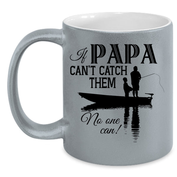 If Papa Can't Catch Them No One Can Cup, Funny Fishing Mug