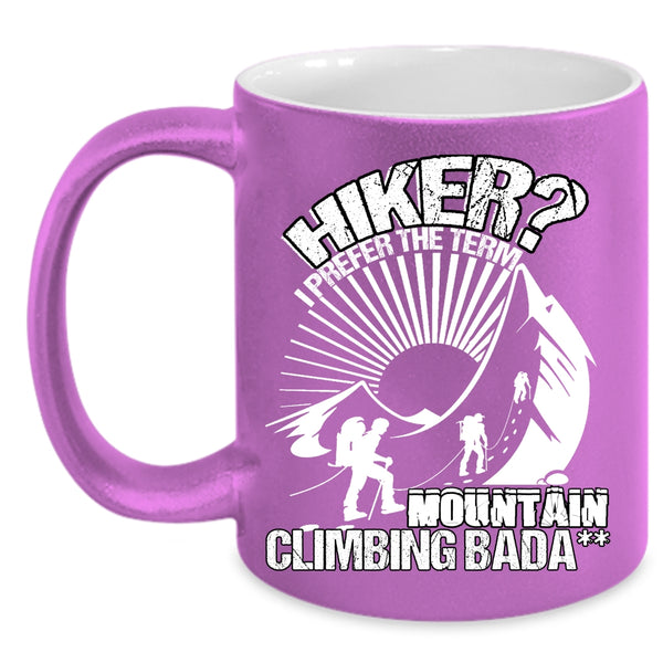 Hiker Coffee Mug, I Prefer The Term Mountain Climbing Coffee Cup