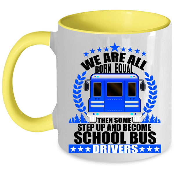 Become School Bus Drivers Coffee Mug, We Are All Born Equal Accent Mug