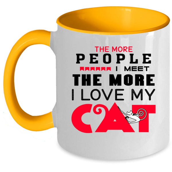 The More People I Meet The More I Love My Cat Cup, My Cat Mug