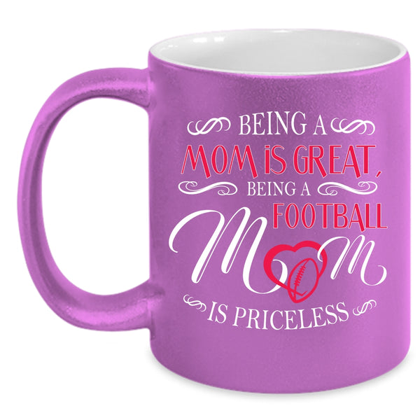 Being A Mom Is Great Mug, Being A Football Mom Is Priceless Cup