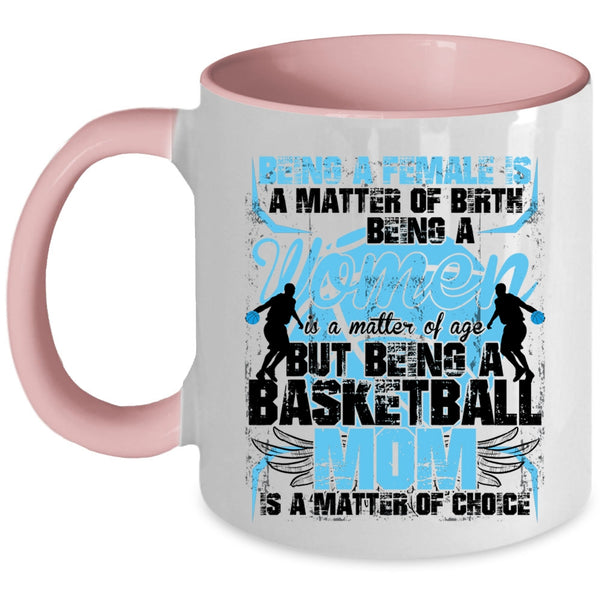 Gift For Mom Coffee Mug, Being A Basketball Mom Is A Matter Of Choice Accent Mug