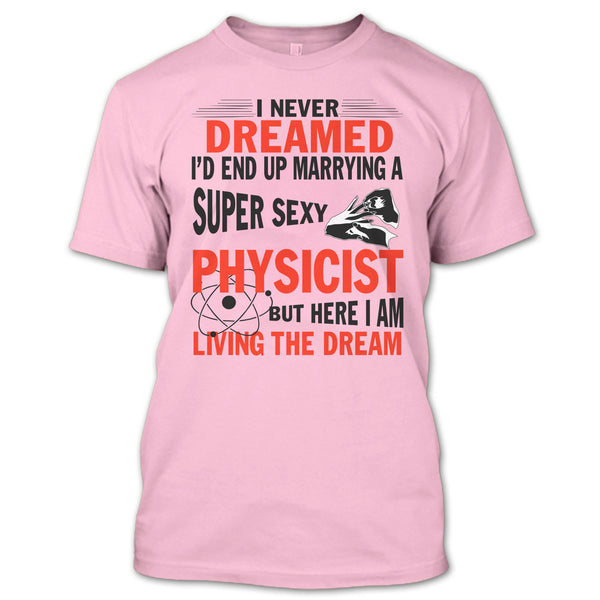 I'd End Up Marrying A Sexy Physicist T Shirt, I Am A Physicist Husband T Shirt
