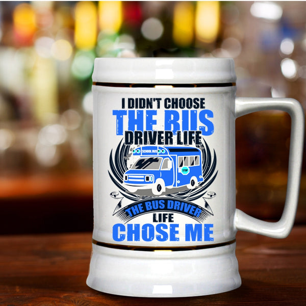 The Bus Driver Life Chose Me Beer Stein 22oz, I Didn't Choose The Bus Driver Life Beer Mug