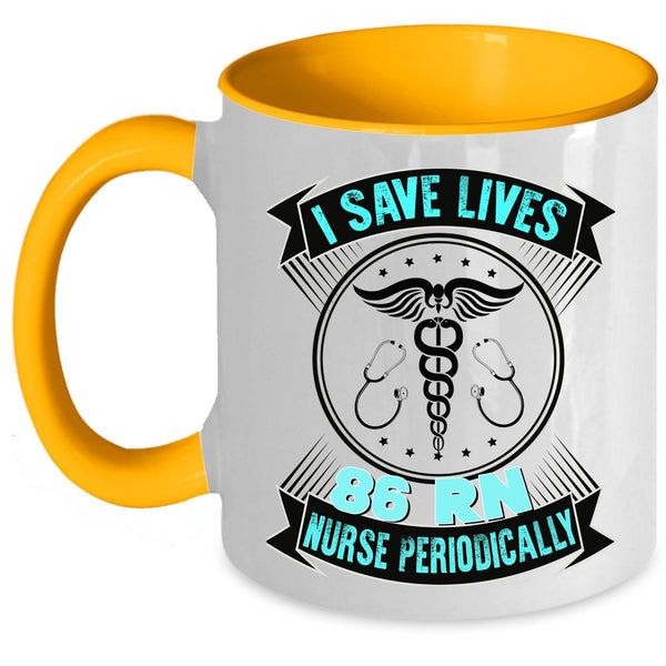 Cute Nurses Coffee Mug, I Save Lives 86 RN Nurse Periodically Accent Mug
