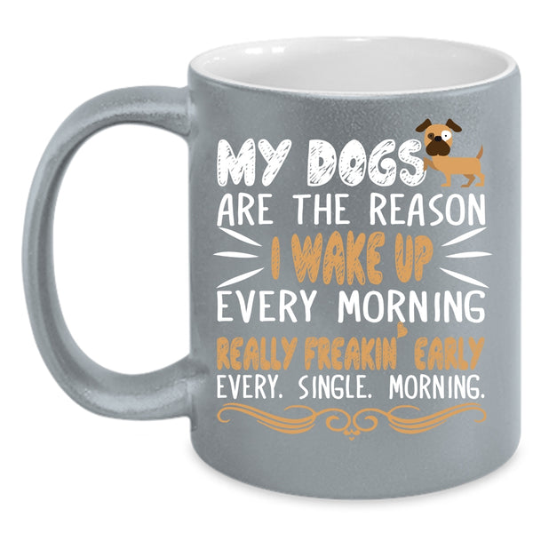 My Dogs Are The Reason Mug, I Wake Up Every Morning Cup