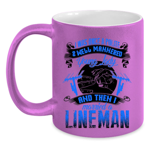 I Married A Lineman Coffee Mug, Police And Well Mannered Young Lady Accent Mug