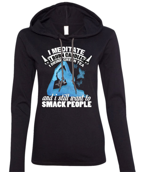 I Meditate T Shirt, I Still Want To Smack People T Shirt (Anvil Ladies Ringspun Hooded)