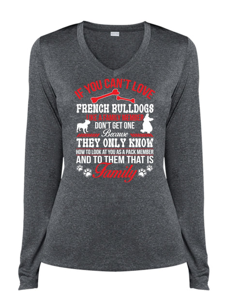 If You Can't Love French Bulldogs Like A Family Member Don't Get One T Shirt (Ladies LS Heather V-Neck)