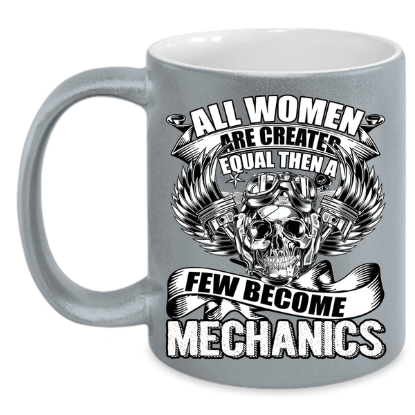 All Women Are Created Equal Coffee Mug, A Few Become Mechanics Coffee Cup