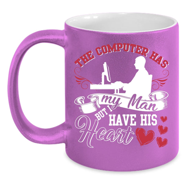 The Computer Has My Man Coffee Mug, I Have His Heart Coffee Cup