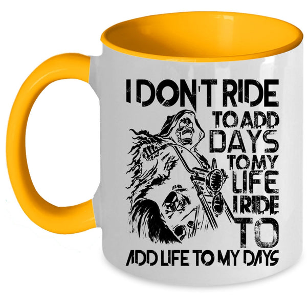 I Ride To Add Life To My Days Coffee Mug, I Don't Ride To Add Days To My Life Accent Mug