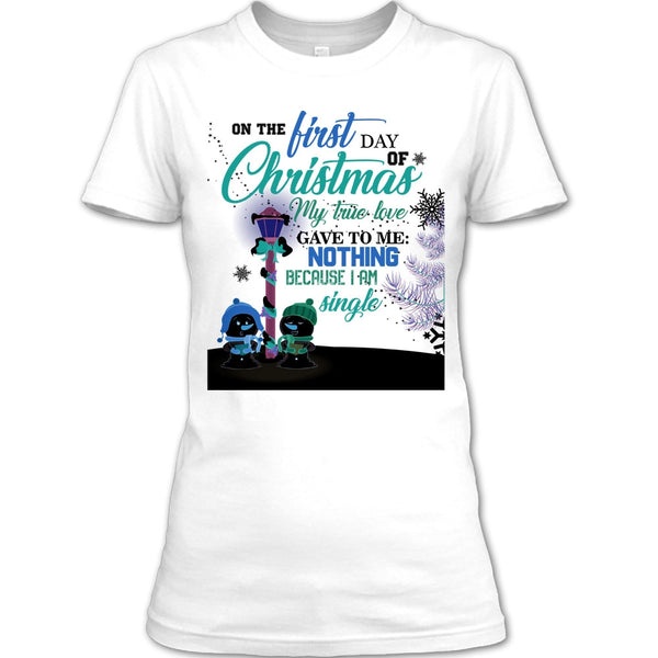 On The First Day Of Christmas T Shirt, I Am A Single T Shirt