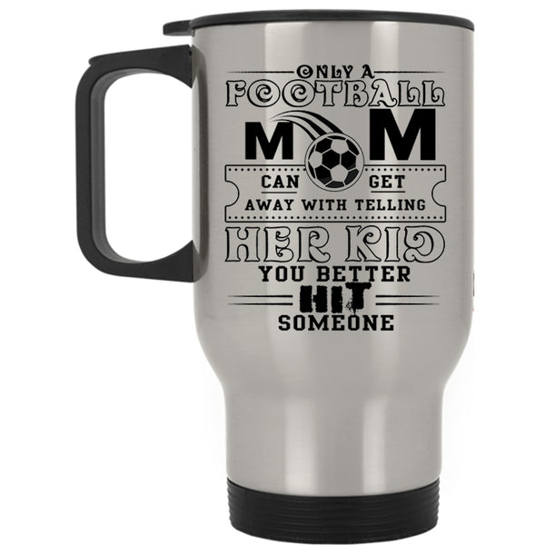 Cool Football Mom Travel Mug, Only A Football Mom Can Get Mug