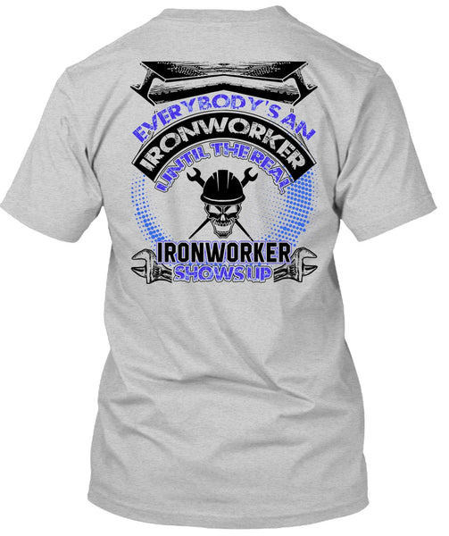 Ironworker Shows Up T Shirt, Everybody's An Ironworker T Shirt