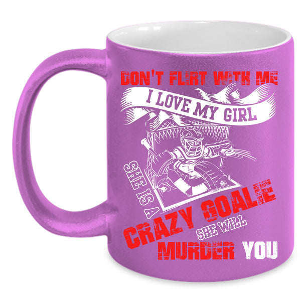 I Love My Girl Coffee Mug, She Is A Crazy Goalie Coffee Cup