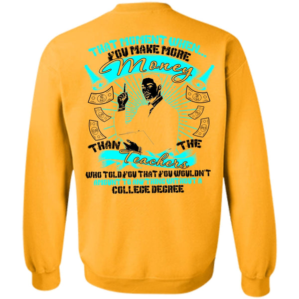Teachers Who Told You T Shirt, You Make More Money Sweatshirt