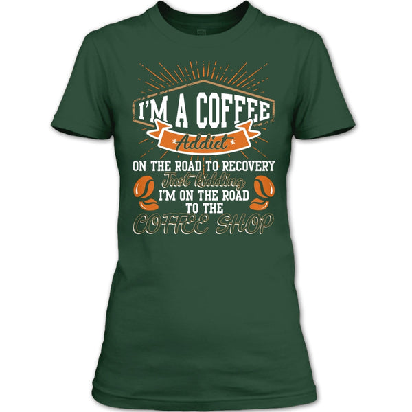 I'm A Coffee Addict T Shirt, I'm On The Road To The Coffee Shop T Shirt
