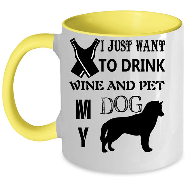 My Dog Coffee Mug, I Just Want To Drink Wine And Pet Accent Mug