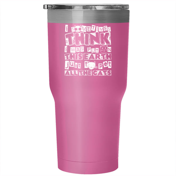 I Was Put On This Earth Tumbler 30 oz Stainless Steel, Just To Pet All The Cats Travel Mug
