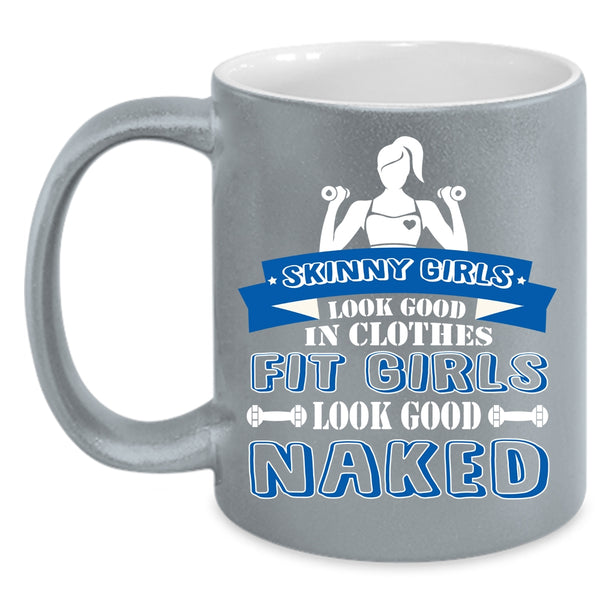 Skinny Girls Look Good In Clothes Coffee Mug, Fit Girls Look Good Naked Coffee Cup