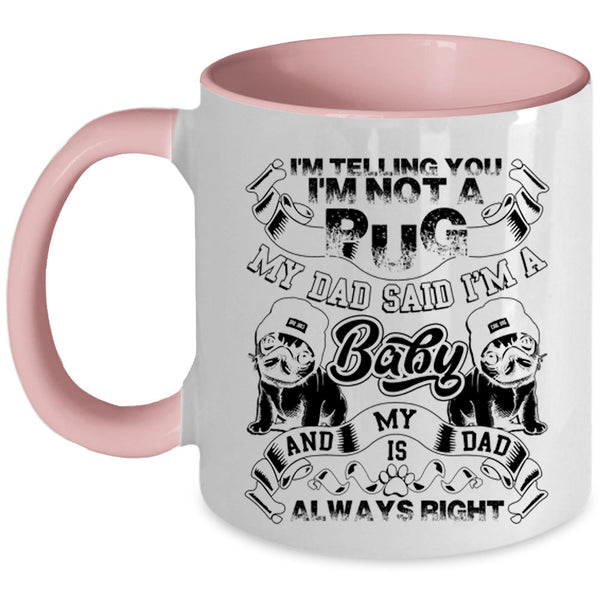 My Dad Said I'm A Baby Coffee Mug, I'm Telling You I'm Not A Pug Accent Mug