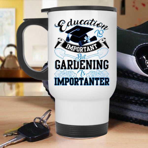 Gardening Is Importanter Travel Mug, Education Is Inportant Mug